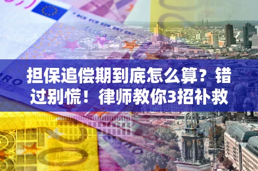 北京担保追偿期到底怎么算？错过别慌！律师教你3招补救