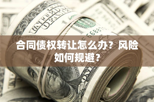 北京合同债权转让怎么办？风险如何规避？