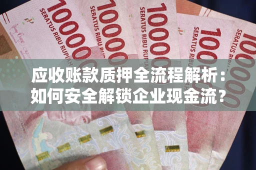 北京应收账款质押全流程解析：如何安全解锁企业现金流？