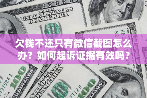 北京欠钱不还只有微信截图怎么办？如何起诉证据有效吗？