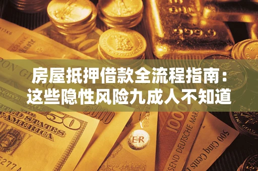 北京房屋抵押借款全流程指南：这些隐性风险九成人不知道