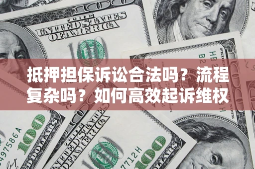 北京抵押担保诉讼合法吗？流程复杂吗？如何高效起诉维权？