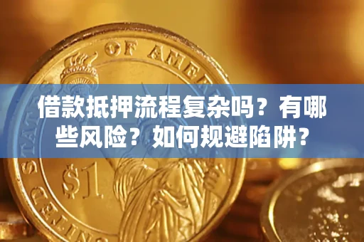 北京借款抵押流程复杂吗？有哪些风险？如何规避陷阱？