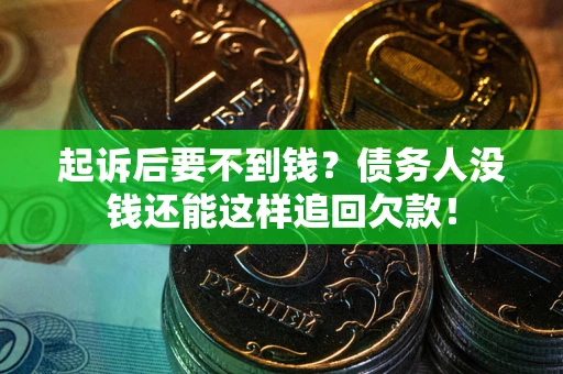 北京起诉后要不到钱？债务人没钱还能这样追回欠款！
