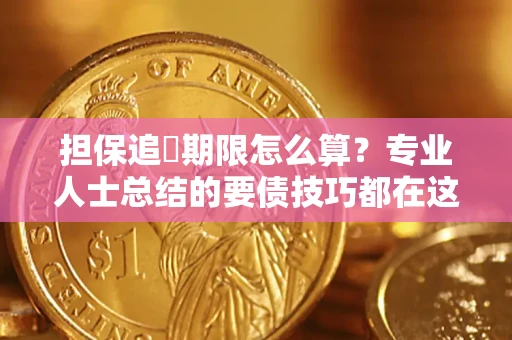 北京担保追償期限怎么算？专业人士总结的要债技巧都在这里了