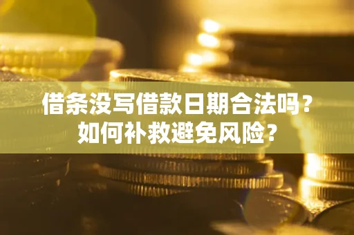 北京借条没写借款日期合法吗？如何补救避免风险？
