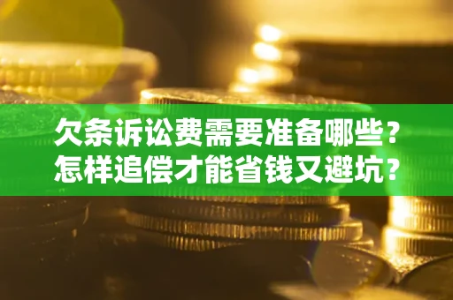 北京欠条诉讼费需要准备哪些？怎样追偿才能省钱又避坑？