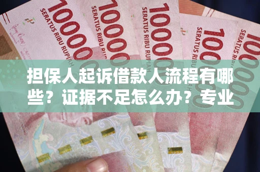 北京担保人起诉借款人流程有哪些？证据不足怎么办？专业律师解答