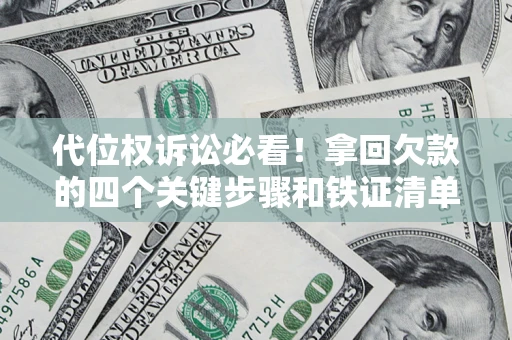 北京代位权诉讼必看!拿回欠款的四个关键步骤和铁证清单 北京代位权诉讼必看!拿回欠款的四个关键步骤和铁证清单