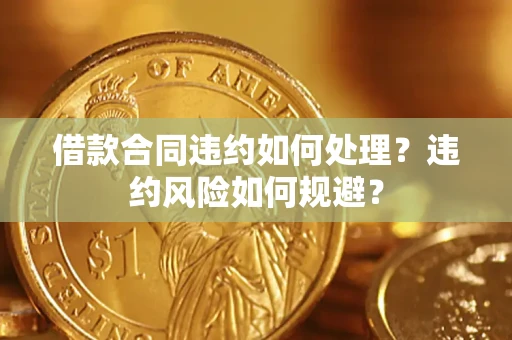 北京借款合同违约如何处理？违约风险如何规避？