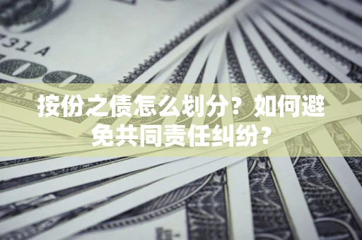 北京按份之债怎么划分？如何避免共同责任纠纷？