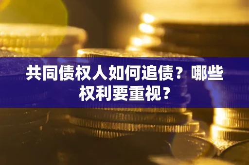北京共同债权人如何追债？哪些权利要重视？