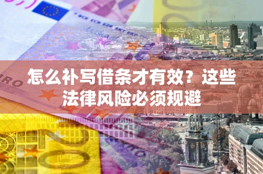 北京怎么补写借条才有效？这些法律风险必须规避