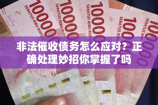 北京非法催收债务怎么应对？正确处理妙招你掌握了吗