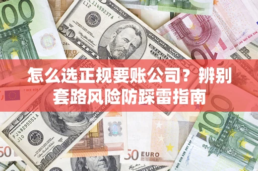 北京怎么选正规要账公司？辨别套路风险防踩雷指南