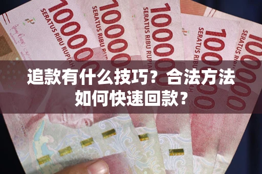 北京追款有什么技巧？合法方法如何快速回款？