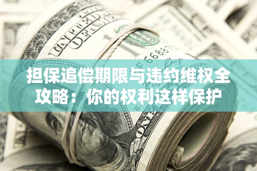 北京担保追偿期限与违约维权全攻略：你的权利这样保护