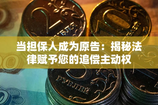 北京当担保人成为原告:揭秘法律赋予您的追偿主动权 北京当担保人成为原告:揭秘法律赋予您的追偿主动权