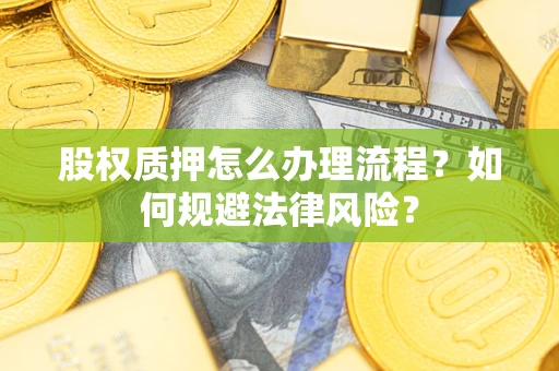 北京股权质押怎么办理流程？如何规避法律风险？