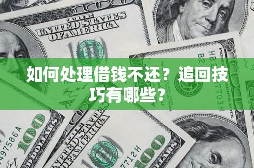北京如何处理借钱不还？追回技巧有哪些？