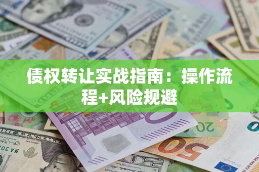 北京债权转让实战指南：操作流程+风险规避