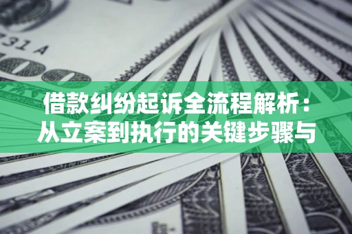 北京借款纠纷起诉全流程解析：从立案到执行的关键步骤与防败诉指南