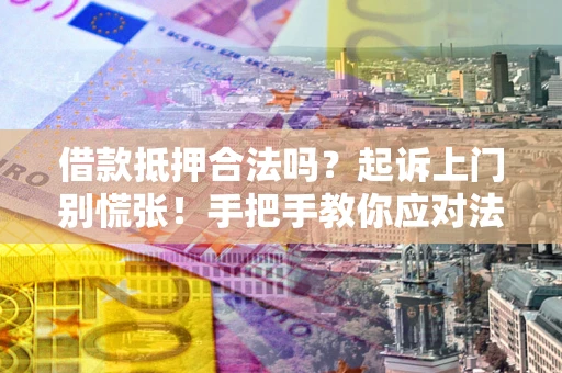 北京借款抵押合法吗？起诉上门别慌张！手把手教你应对法律程序