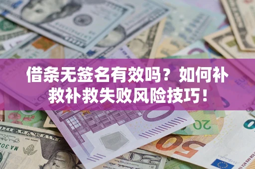 北京借条无签名有效吗？如何补救补救失败风险技巧！