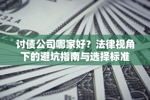 北京讨债公司哪家好？法律视角下的避坑指南与选择标准