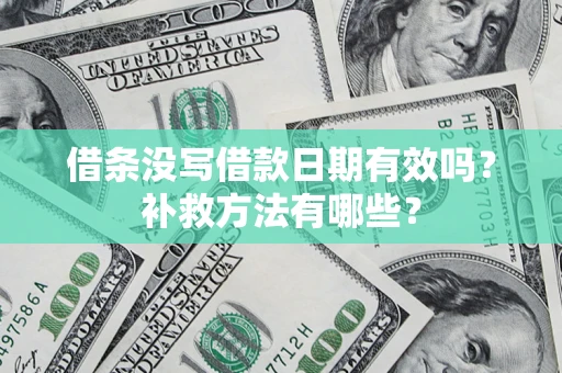 北京借条没写借款日期有效吗?补救方法有哪些? 北京借条没写借款日期有效吗?补救方法有哪些?