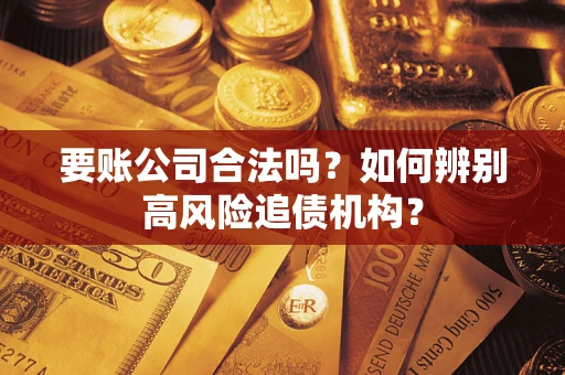 北京要账公司合法吗？如何辨别高风险追债机构？