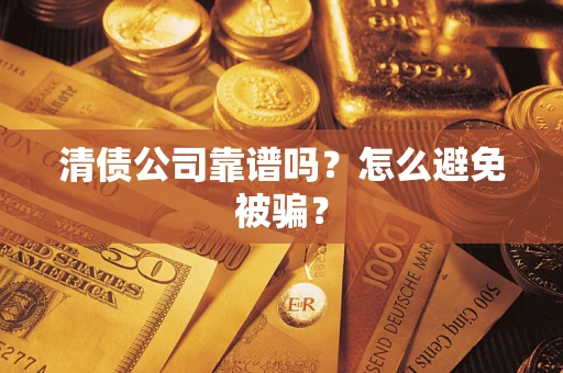 北京清债公司靠谱吗？怎么避免被骗？
