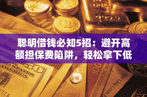 北京聪明借钱必知5招：避开高额担保费陷阱，轻松拿下低息贷款