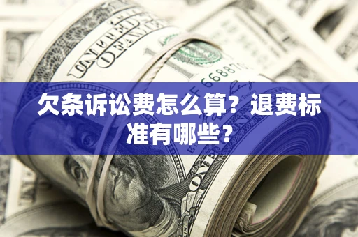北京欠条诉讼费怎么算？退费标准有哪些？