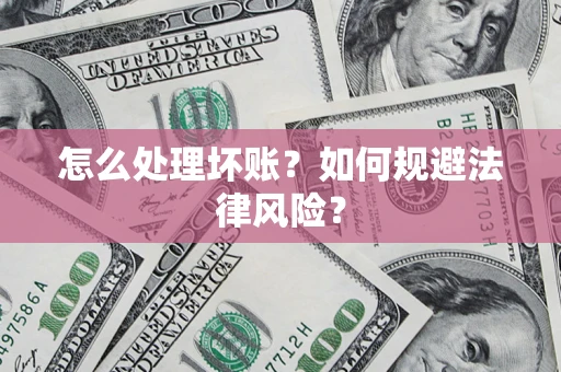 北京怎么处理坏账？如何规避法律风险？