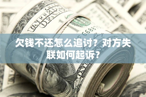 北京欠钱不还怎么追讨？对方失联如何起诉？