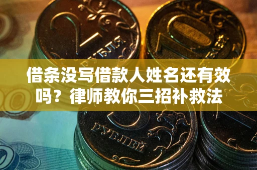 北京借条没写借款人姓名还有效吗？律师教你三招补救法