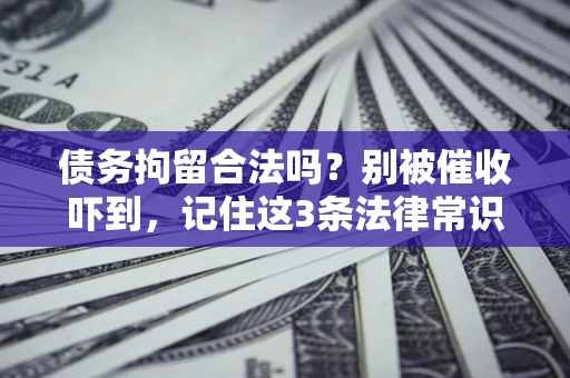 北京债务拘留合法吗？别被催收吓到，记住这3条法律常识