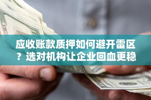 北京应收账款质押如何避开雷区？选对机构让企业回血更稳