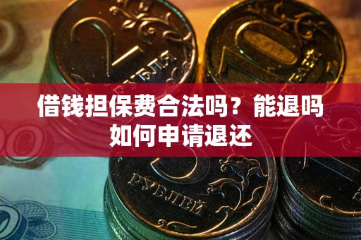 北京借钱担保费合法吗？能退吗如何申请退还