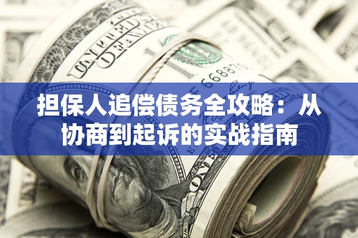 北京担保人追偿债务全攻略:从协商到起诉的实战指南 北京担保人追偿债务全攻略:从协商到起诉的实战指南