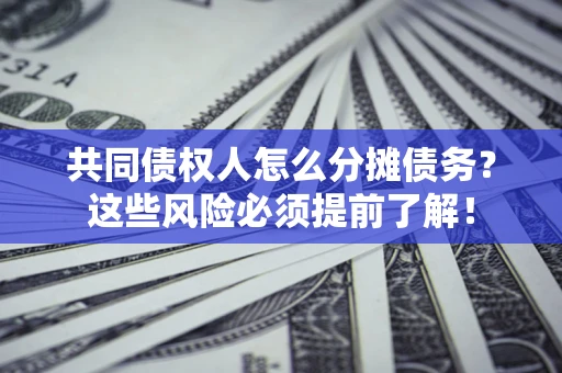 北京共同债权人怎么分摊债务？这些风险必须提前了解！