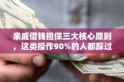 北京亲戚借钱担保三大核心原则，这类操作90%的人都踩过坑！附法院判决案例