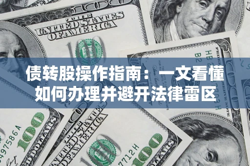 北京债转股操作指南：一文看懂如何办理并避开法律雷区