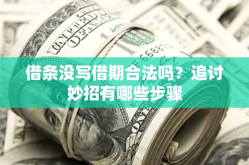 北京借条没写借期合法吗？追讨妙招有哪些步骤