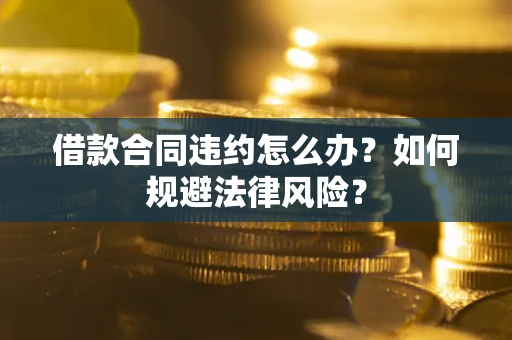 北京借款合同违约怎么办？如何规避法律风险？