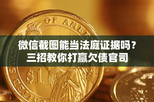 北京微信截图能当法庭证据吗？三招教你打赢欠债官司