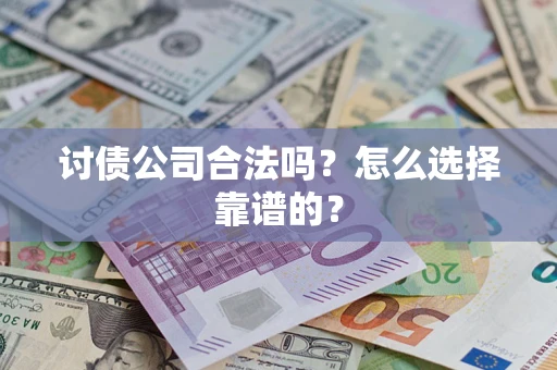 北京讨债公司合法吗？怎么选择靠谱的？