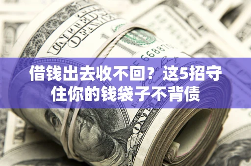 北京借钱出去收不回？这5招守住你的钱袋子不背债