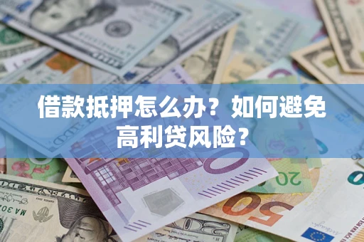 北京借款抵押怎么办？如何避免高利贷风险？